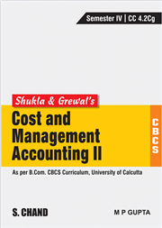 Shukla & Grewal’s Cost and Management Accounting-II (As per B.Com. CBCS Curriculum, Semester-IV of University of Calcutta)