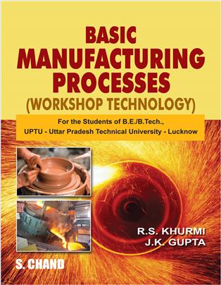 BASIC MANUFACTURING PROCESSES (WORKSHOP TECHNOLOGY): FOR UPTU – LUCKNOW
