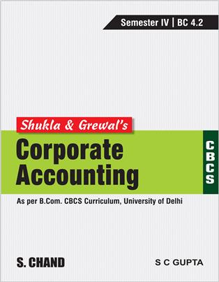 Shukla & Grewal’s Corporate Accounting (As per B.Com. CBCS Curriculum, Semester-IV of University of Delhi)