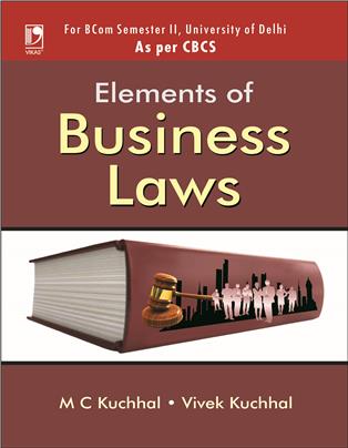 ELEMENTS OF BUSINESS LAWS: (FOR B.COM, SEMESTER-2, UNIVERSITY OF DELHI, AS PER CBCS)